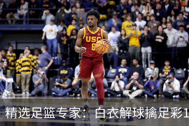 精选足篮专家：白衣解球擒足彩150万 朱武看球8连红